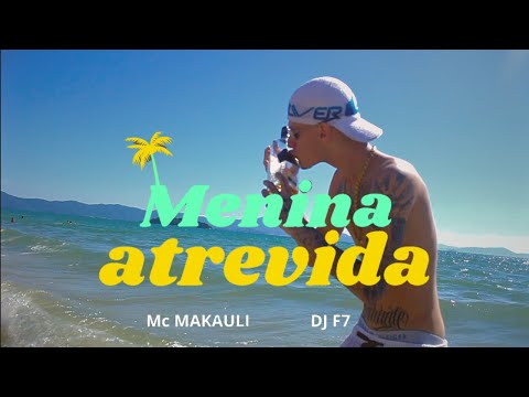 Mc Makauli - Menina Atrevida (Vídeo Clipe Oficial) Dj F7