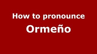 How to pronounce Ormeño