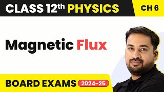 Magnetic Flux - Electromagnetic Induction | Class 12 Physics Chapter 6 (2023-24)