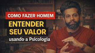 COMO FAZER HOMEM ENTENDER O SEU VALOR usando a Psicologia
