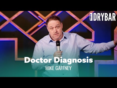 Doctors Always Diagnose You With The Same Thing. Mike Gaffney