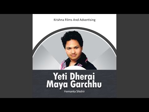 Yeti Dherai Maya Garchhu