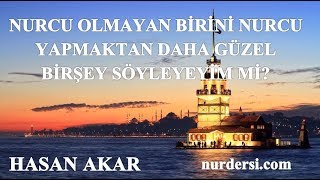 Hasan Akar - Nurcu Olmayan Birini Nurcu Yapmaktan Daha Güzel Birşey Söyleyeyimmi (Kısa Ders)