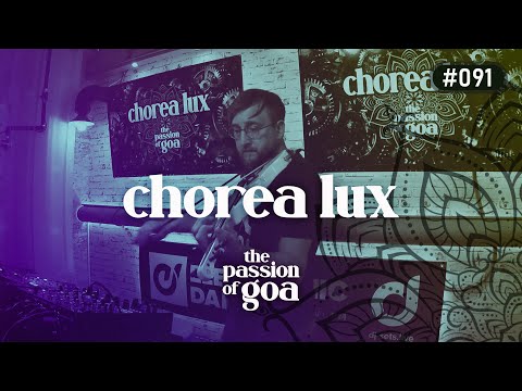 CHOREA LUX - The Passion Of Goa #91