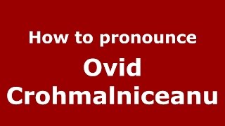 How to pronounce Ovid Crohmălniceanu