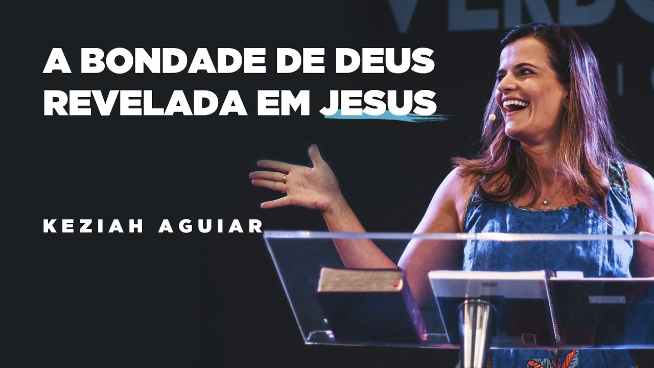 A Bondade de Deus Revelada em Jesus  | Keziah Aguiar