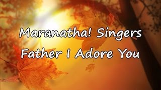 Maranatha! Singers - Father, I Adore You [with lyrics]