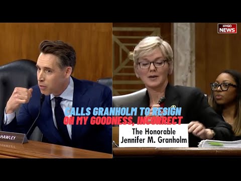 Hawley calls on Energy Sec Granholm to resign in heated exchange; A: Oh my goodness, incorrect