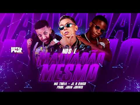 MC TROIA, JL O ÚNICO PROD.  JOHN JOHNIS - NÓS É MALVADÃO MESMO