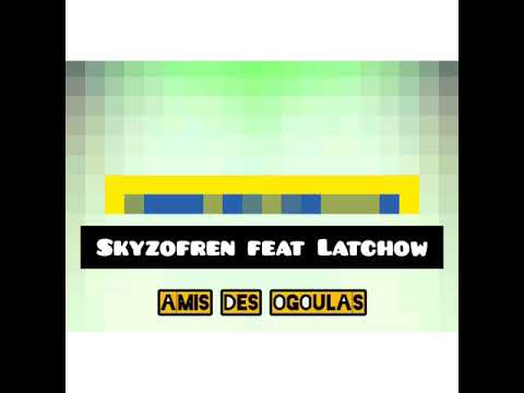 Skyzofren feat Latchow  AMIS DES OGOULAS (prod By CELIOBEAT)