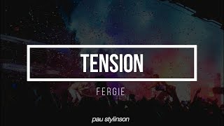 Tension || Fergie (Lyrics)