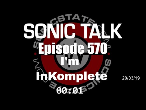 Sonic TALK 570 - I'm InKomplete