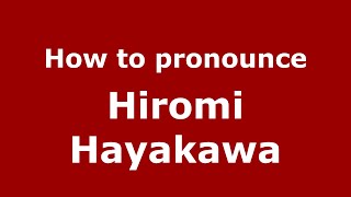 How to pronounce Hiromi Hayakawa
