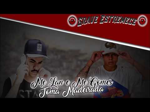 MC Lan e MC Gomes - Toma Maderada (GRAVE ESTREMECE)