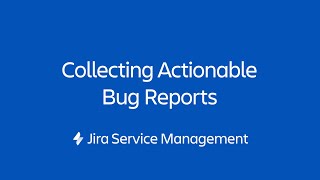 Collecting Actionable Bug Reports with Jira Service Management