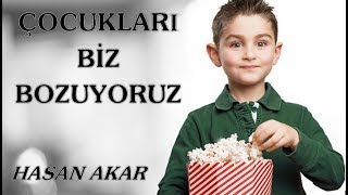 Hasan Akar - Çocukları Biz Bozuyoruz (Kısa Ders)