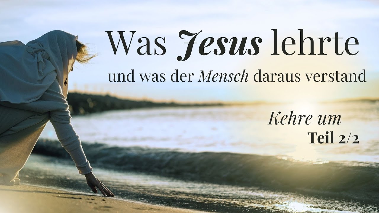 Kehre um | Was Jesus lehrte und was der Mensch daraus verstand, Teil 2/2 | Isabella Jelinek