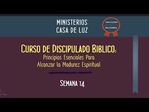 Curso de Discipulado: Semana 14 de 16 - Principios Esenciales Para Alcanzar La Madurez Espiritual