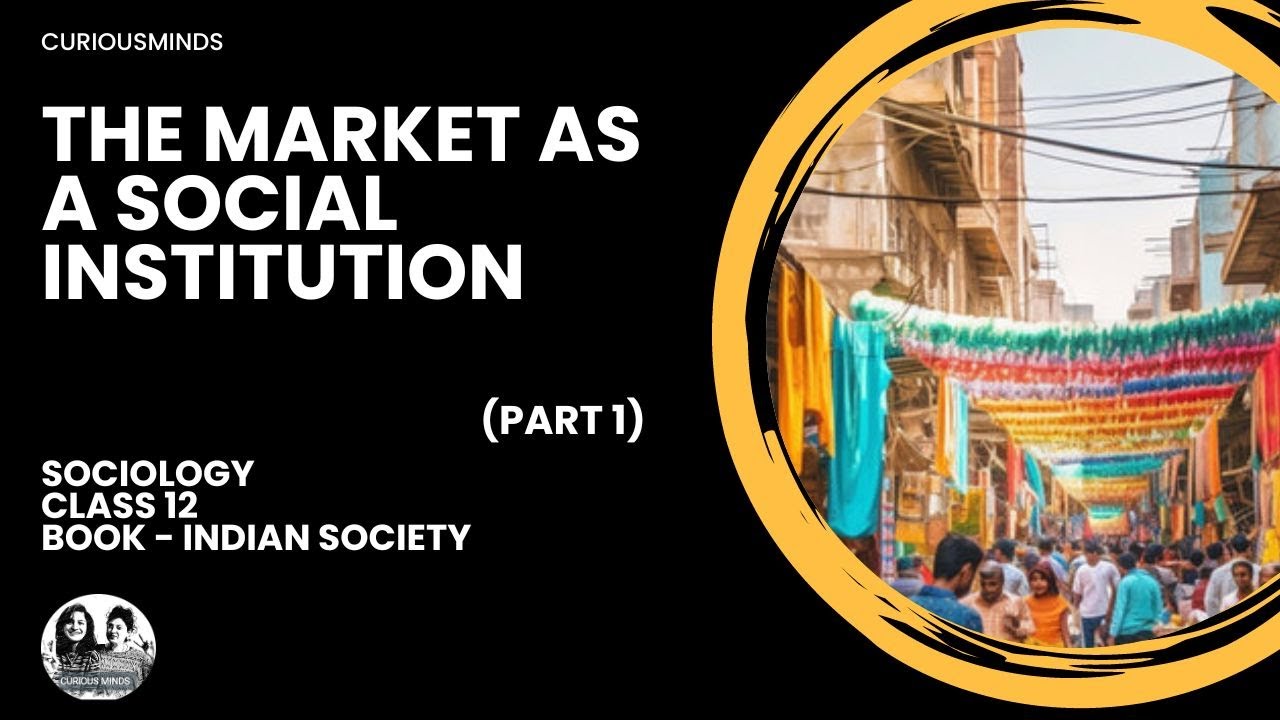 Sociology Class 12| THE MARKET AS A SOCIAL INSTITUTION - Part 1 | CURIOUSMINDS