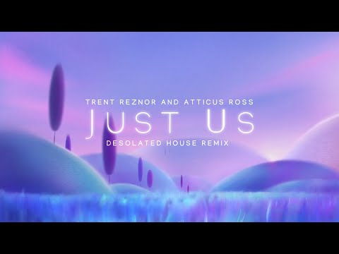 Trent Reznor and Atticus Ross - Just Us (Desolated House Remix)