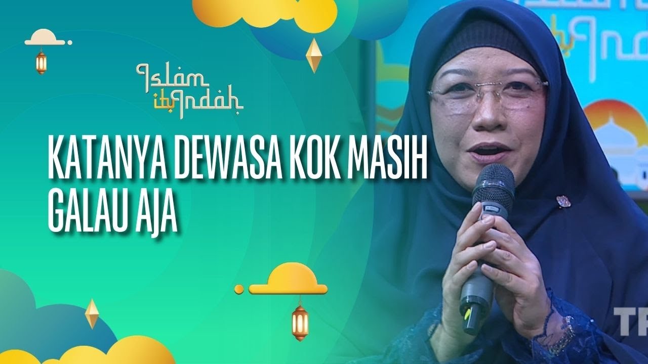 Katanya Dewasa Kok Masih Galau Aja - ISLAM ITU INDAH (19/09/26) P4