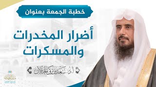 صورة خطبة الجمعة بعنوان (أضرار المخدرات والمسكرات) للشيخ أ.د. سعد الخثلان  25 /10 / 1440 هـ