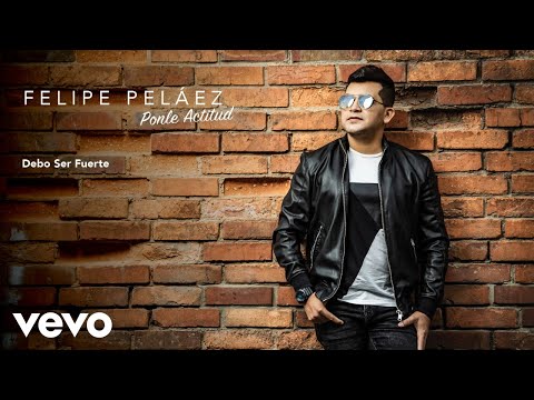 Debo Ser Fuerte - Felipe Peláez