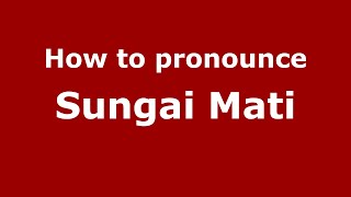 How to pronounce Sungai Mati