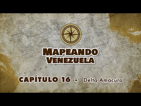 MAPEANDO VENEZUELA | Capítulo 16: “Delta Amacuro”