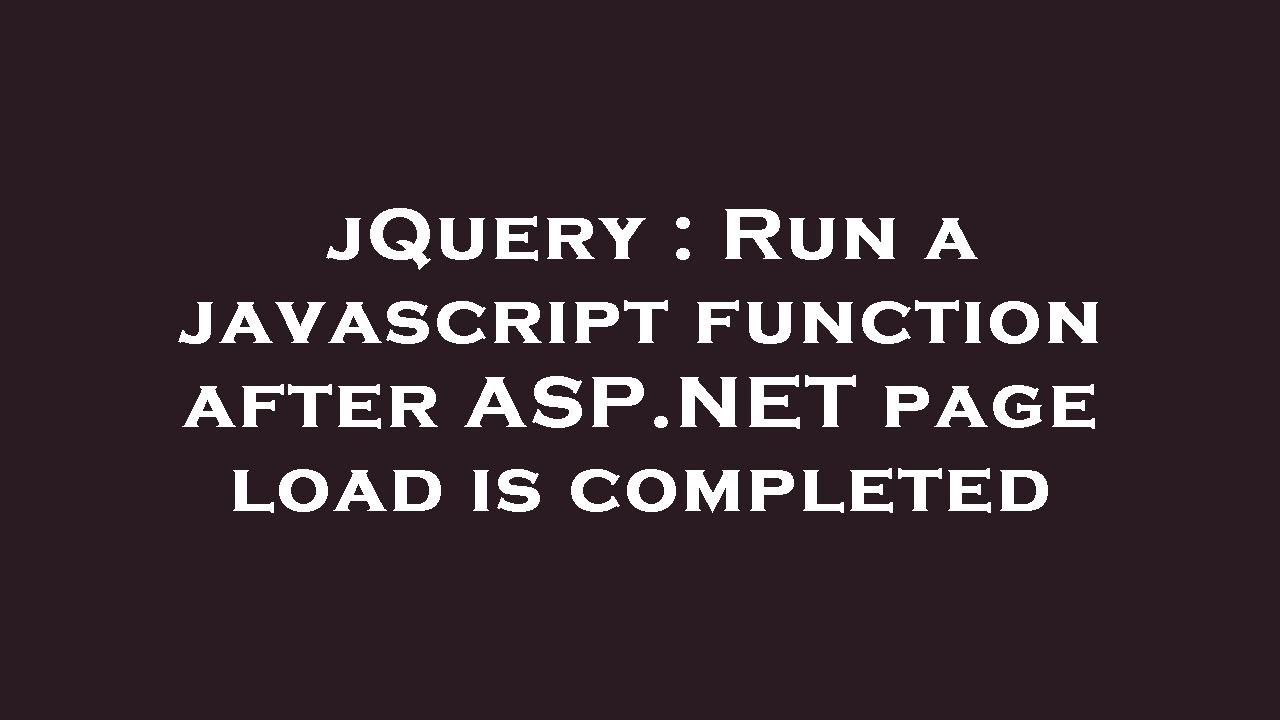 jQuery : Run a javascript function after ASP.NET page load is completed
