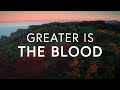 Greater is The Blood
