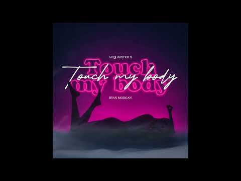 Acquainted x Touch My Body - Ryan Morgan (Official Audio)