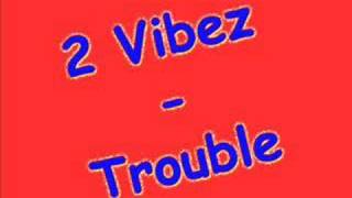 2 Vibez - Trouble
