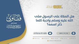 هل الصلاة على الرسول صلى الله عليه وسلم واجبة كلما ذُكر اسمه؟ - الشيخ عبدالرحمن البراك (12367) image