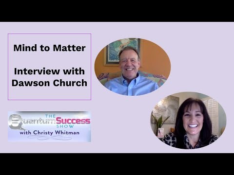 Quantum Success Show: Mind to Matter Interview with Dawson Church