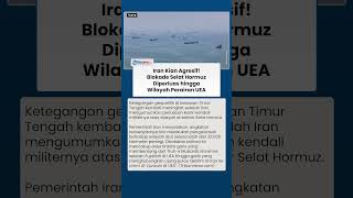 Iran Perluas Blokade Selat Hormuz ke Perairan UEA, Konflik Timur Tengah Makin Memanas!