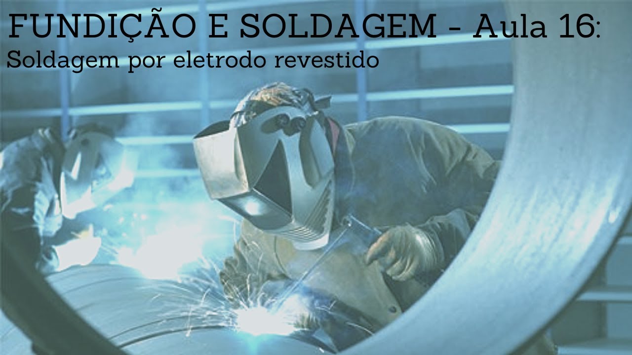 FUNDIÇÃO E SOLDAGEM - Aula 16: Soldagem por eletrodo revestido