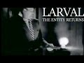 Larval - The Entity Returns (unofficial video)