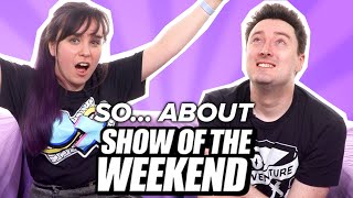 So... About Show of the Weekend