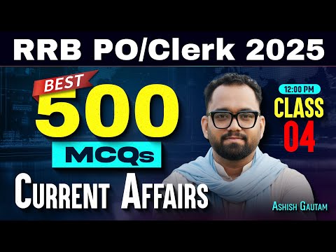 IBPS RRB PO & Clerk Mains 2025 | Class-4| RRB PO Mains Best 500 MCQs Current Affairs | By Ashish Sir