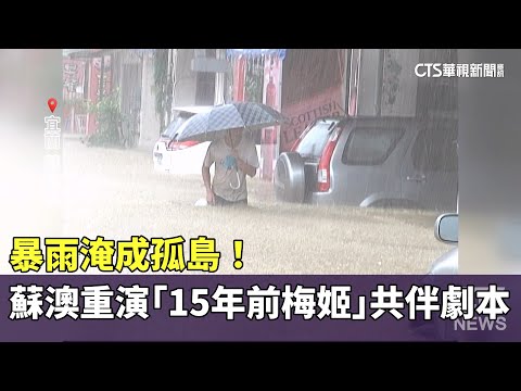 暴雨淹成孤島！　蘇澳重演「15年前梅姬」共伴劇本