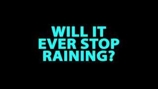 Will it ever stop raining?