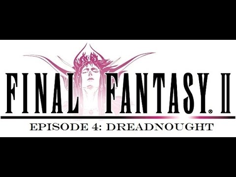 DREADNOUGHT - Final Fantasy II - Episode 4 (Post-Commentary)