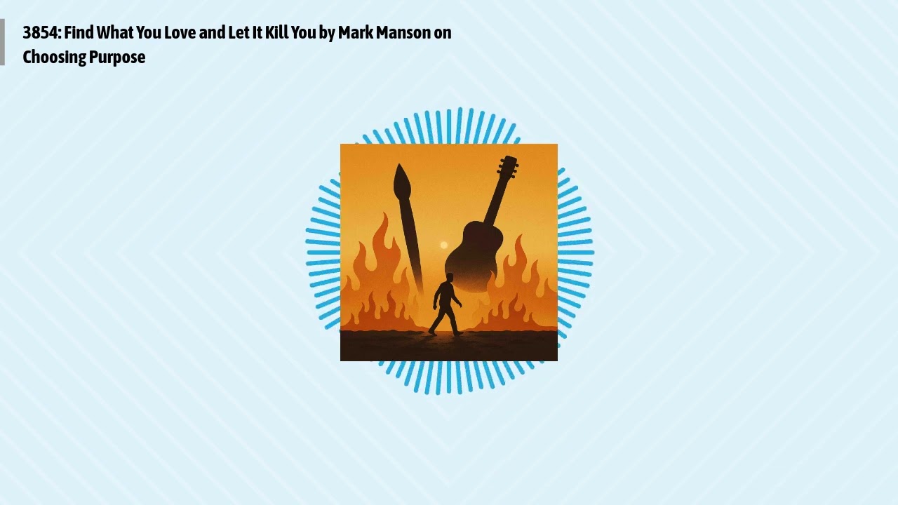 3854: Find What You Love and Let It Kill You by Mark Manson on Choosing Purpose | Optimal Living...