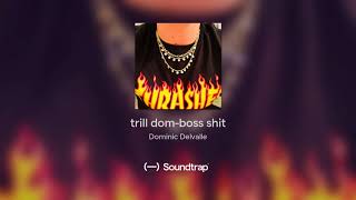 trill dom-boss shit