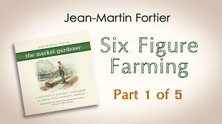 Jean-Martin Fortier, The Market Gardener: Six Figure Farming (Part 1 of 5)