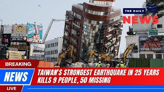 DAILY NEWS 4-4 | TAIWAN'S STRONGEST EARTHQUAKE IN 25 YEARS KILLS 9 PEOPLE, 50 MISSING