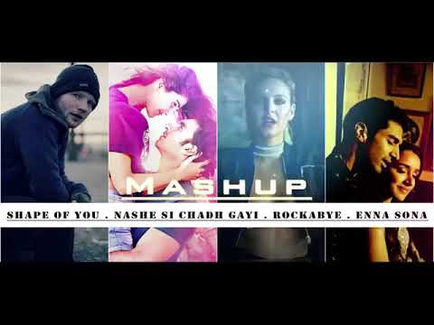 Shape Of You -Nashe Si Chadh Gayi - Rockabye - Enna %al Mashup