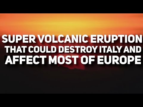 The Super Volcanic Eruption That Could Destroy Italy And Affect Most of Europe: Campi Flegrei