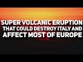 The Super Volcanic Eruption That Could Destroy Italy And Effect Most of Europe: Campi Flegrei